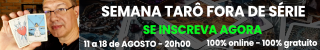 INSCREVA-SE SEMANA TARÔ FORA DE SÉRIE - 02 A 06 DE JUNHO